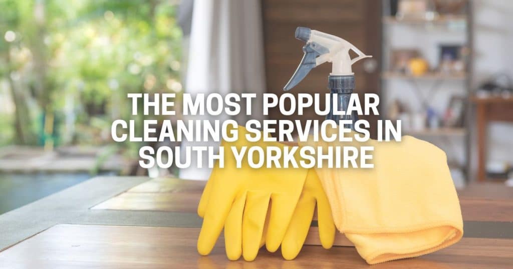 The Most Popular Cleaning Services in South Yorkshire The Most Popular Cleaning Services in South Yorkshire